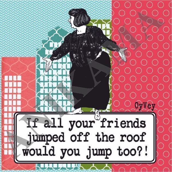 תמונה של If all your friends jumped off the roof would you jump too Magnet