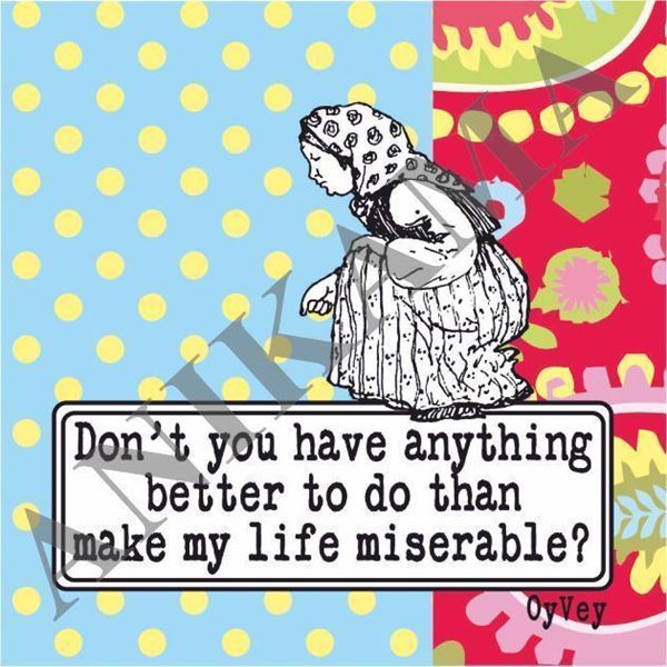 תמונה של Don't you have anything better to do than make my life miserable Magnet