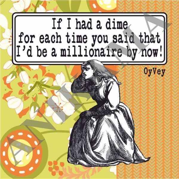 תמונה של If I had a dime for each time you said that I'd be a millionaire by now Magnet