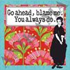 תמונה של Go ahead blame me you always do Women t shirt במידה S