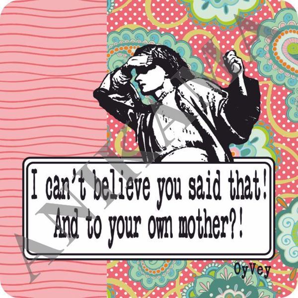 תמונה של I can't believe you said that and to your own mother Magnet