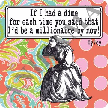 תמונה של If I had a dime for each time you said that I'd be a millionaire by now Magnet