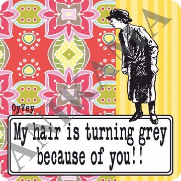 תמונה של My hair is turning grey because of you Magnet