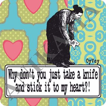 תמונה של Why don't you just take a knife and stick it to my heart Magnet