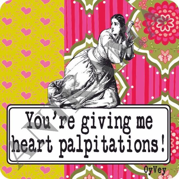 תמונה של You're giving me heart palpilations Magnet
