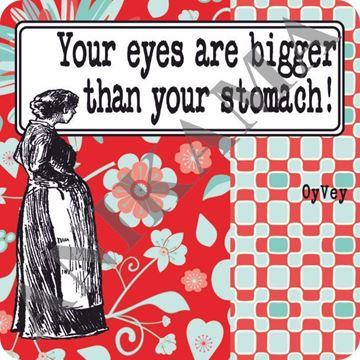 תמונה של Your eyes are bigger than your stomach Magnet